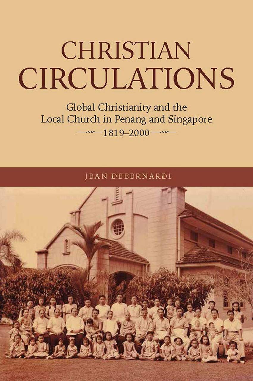 Christian Circulations: Global Christianity and the Local Church in Penang and Singapore 1819-2000
