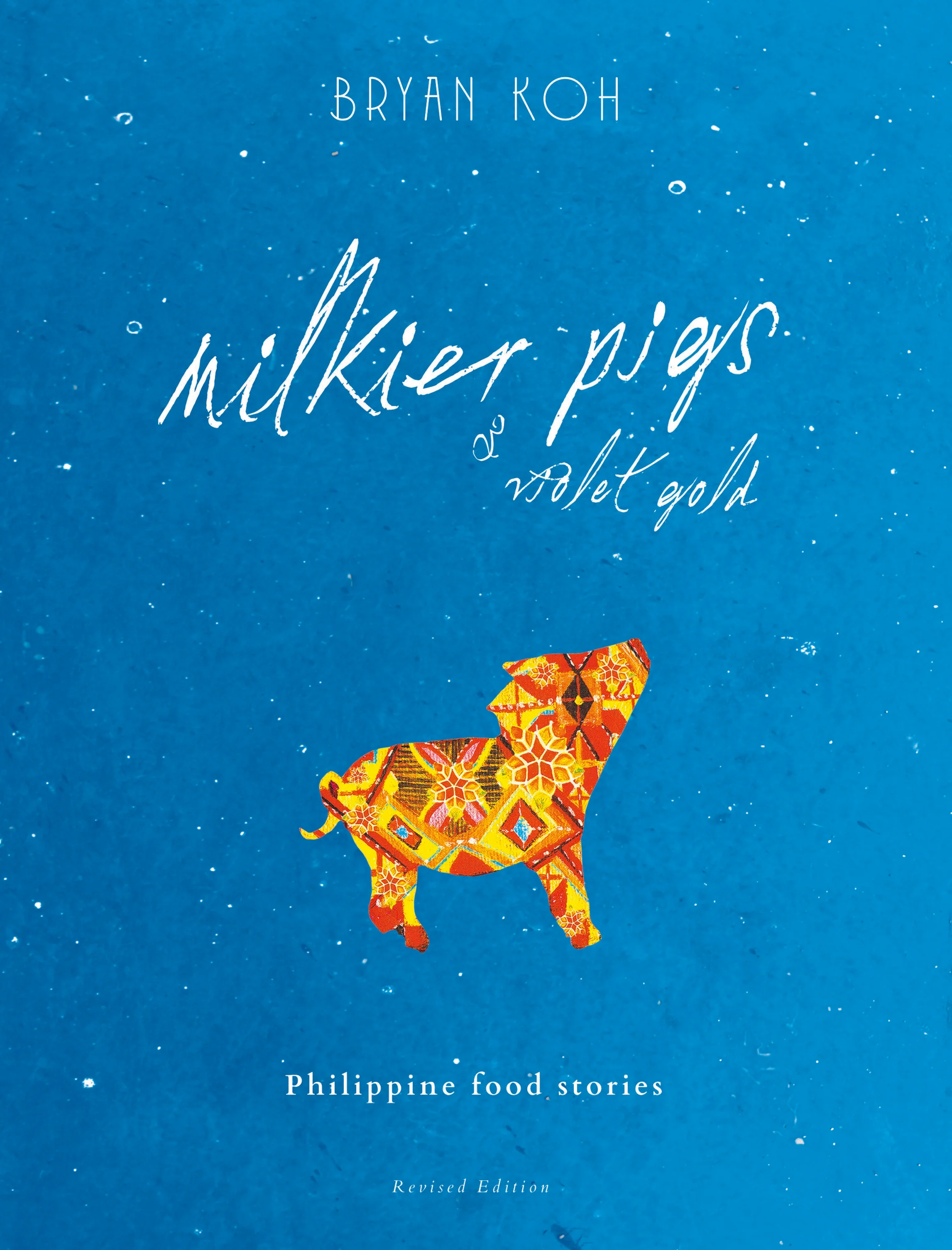 Milkier Pigs & Violet Gold: Philippine Food Stories (Revised Edition)