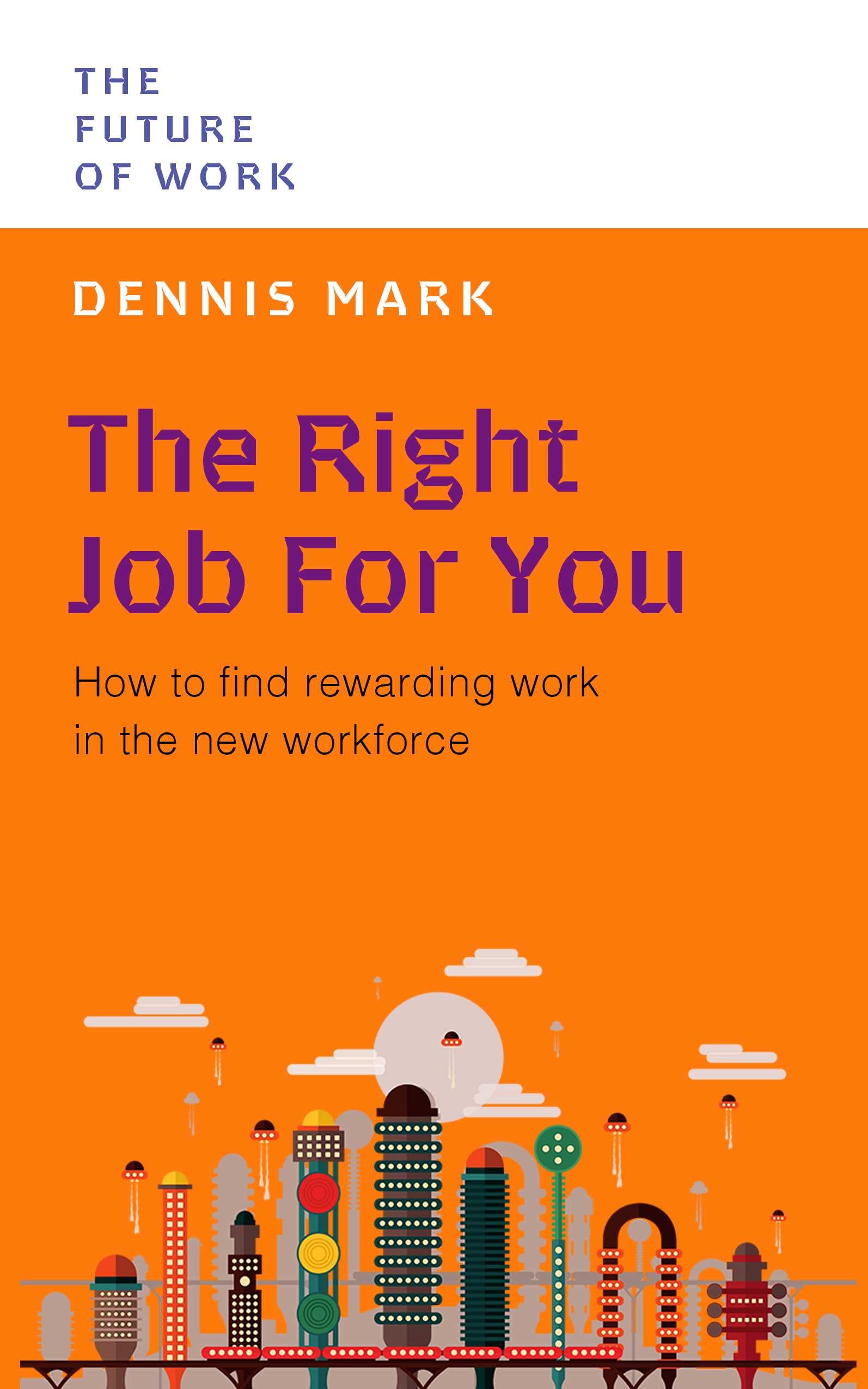 The Right Job For You: How to Find Rewarding Work in the New Workforce
