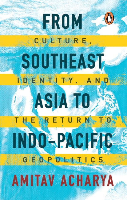From Southeast Asia to Indo-Pacific: Culture, Identity, and the Return to Geopolitics