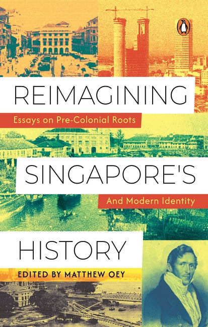 Reimagining Singapore’s History: Essays on Pre-Colonial Roots and Modern Identity