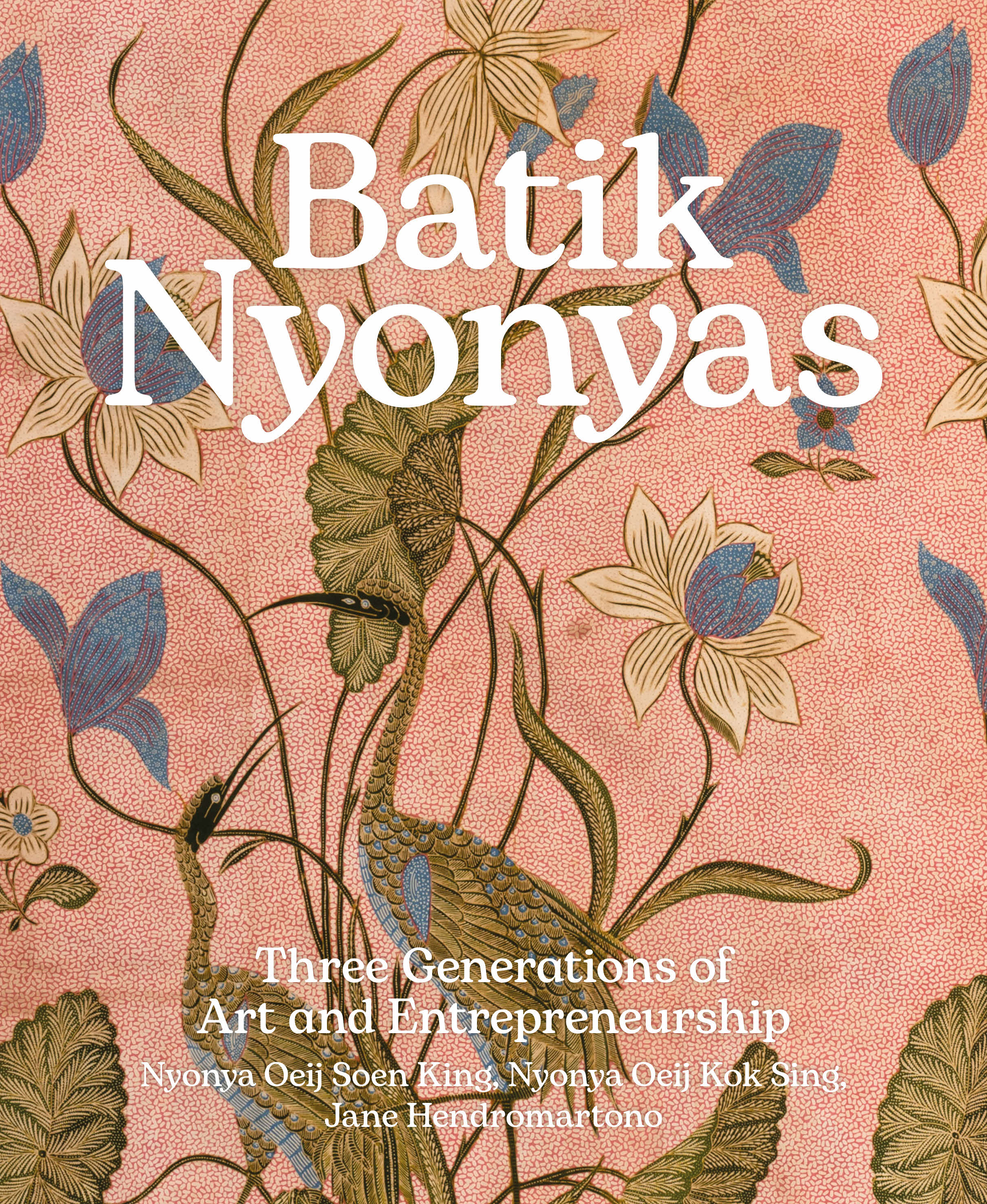 Batik Nyonyas: Three Generations of Art and Entrepreneurship — Nyonya Oeij Soen King, Nyonya Oeij Kok Sing, Jane Hendromartono