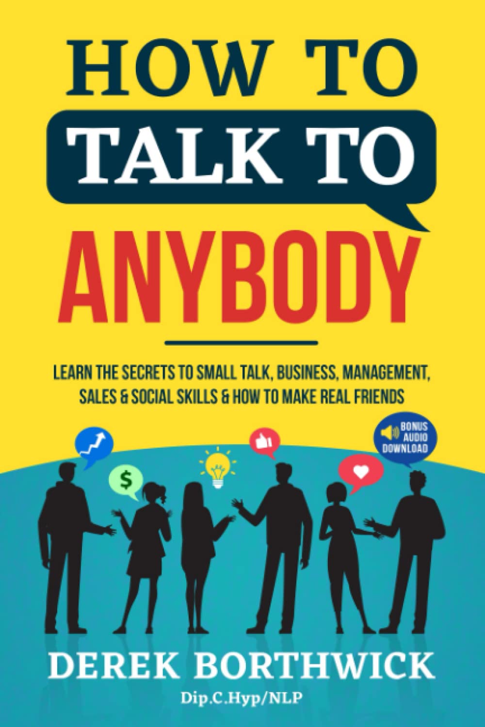How To Talk To Anybody: Learn the Secrets to Small Talk, Business, Management, Sales & Social Skills & How to Make Real Friends
