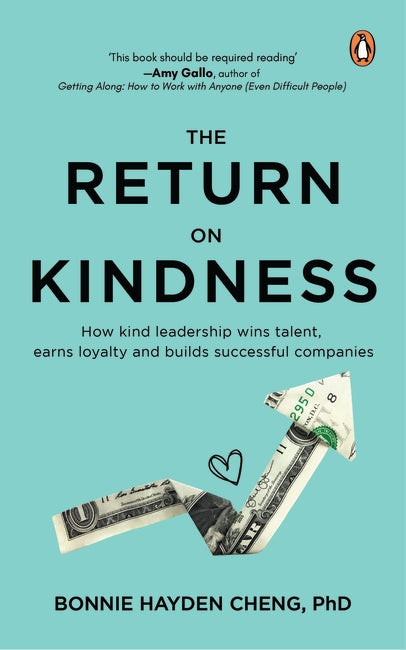 The Return on Kindness: How kind leadership wins talent, earns loyalty and builds successful companies