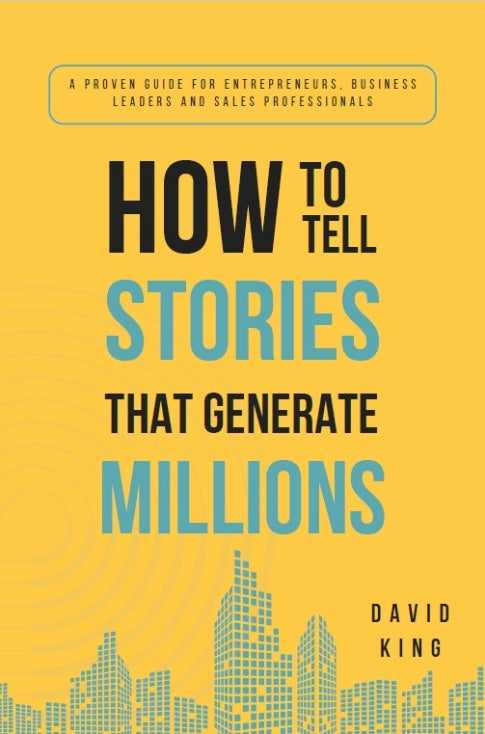 How to Tell Stories That Generate Millions: A Proven Guide for Entrepreneurs, Business Leaders and Sales Professionals