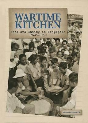 Wartime Kitchen: Food and Eating in Singapore 1942-1950