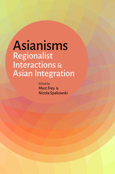 Asianisms: Regionalist Interactions & Asian Integration             