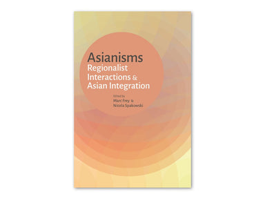 Asianisms: Regionalist Interactions & Asian Integration             