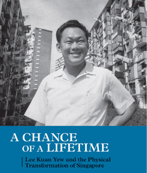 Chance Of A Lifetime: Lee Kuan Yew & The Physical Transformation Of Singapore
