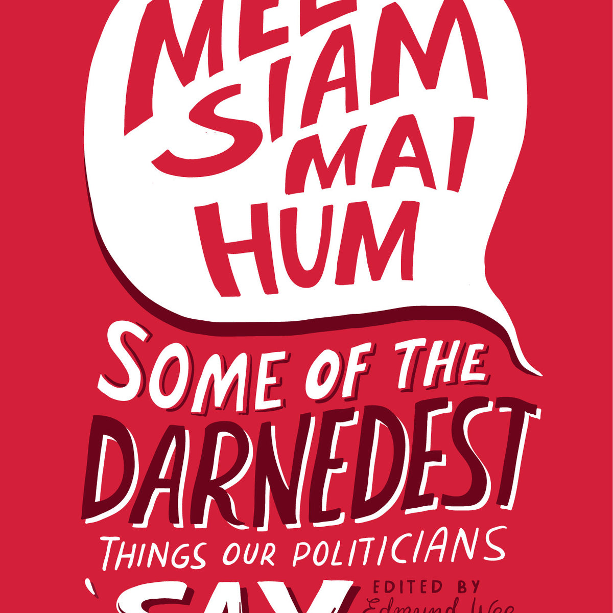 Mee Siam Mai Hum: Some of the Darnedest Things Our Politicians Say ...