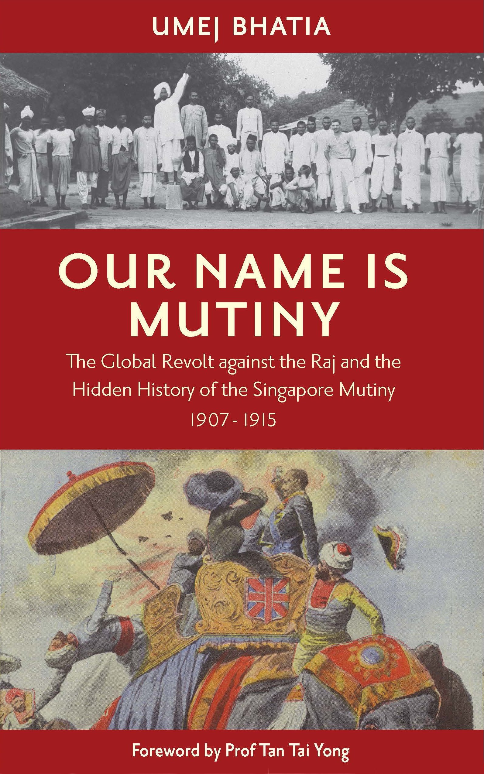 Our Name is Mutiny: The Global Revolt Against the Raj and the Hidden History of the Singapore Mutiny, 1907-1915