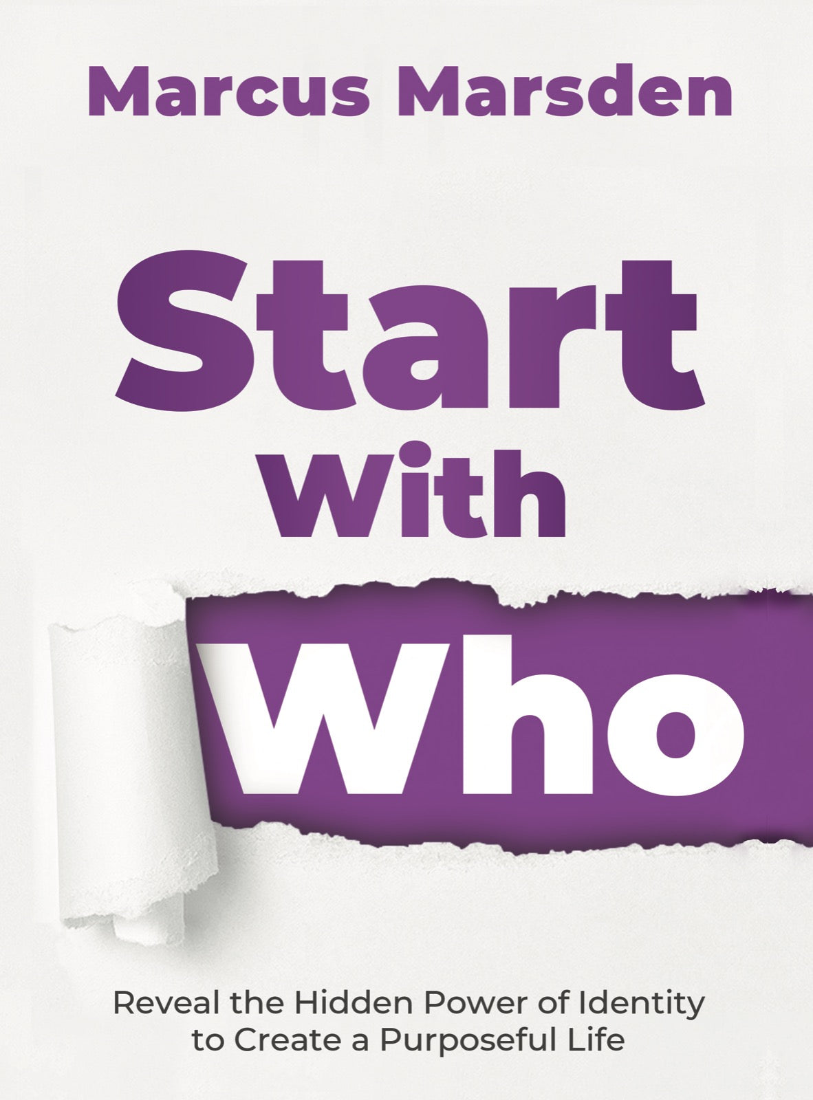 Start With Who: Reveal the Hidden Power of Identity to Create a Purposeful Life