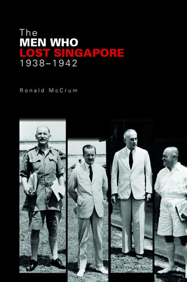 The Men Who Lost Singapore, 1938-1942 - Localbooks.sg