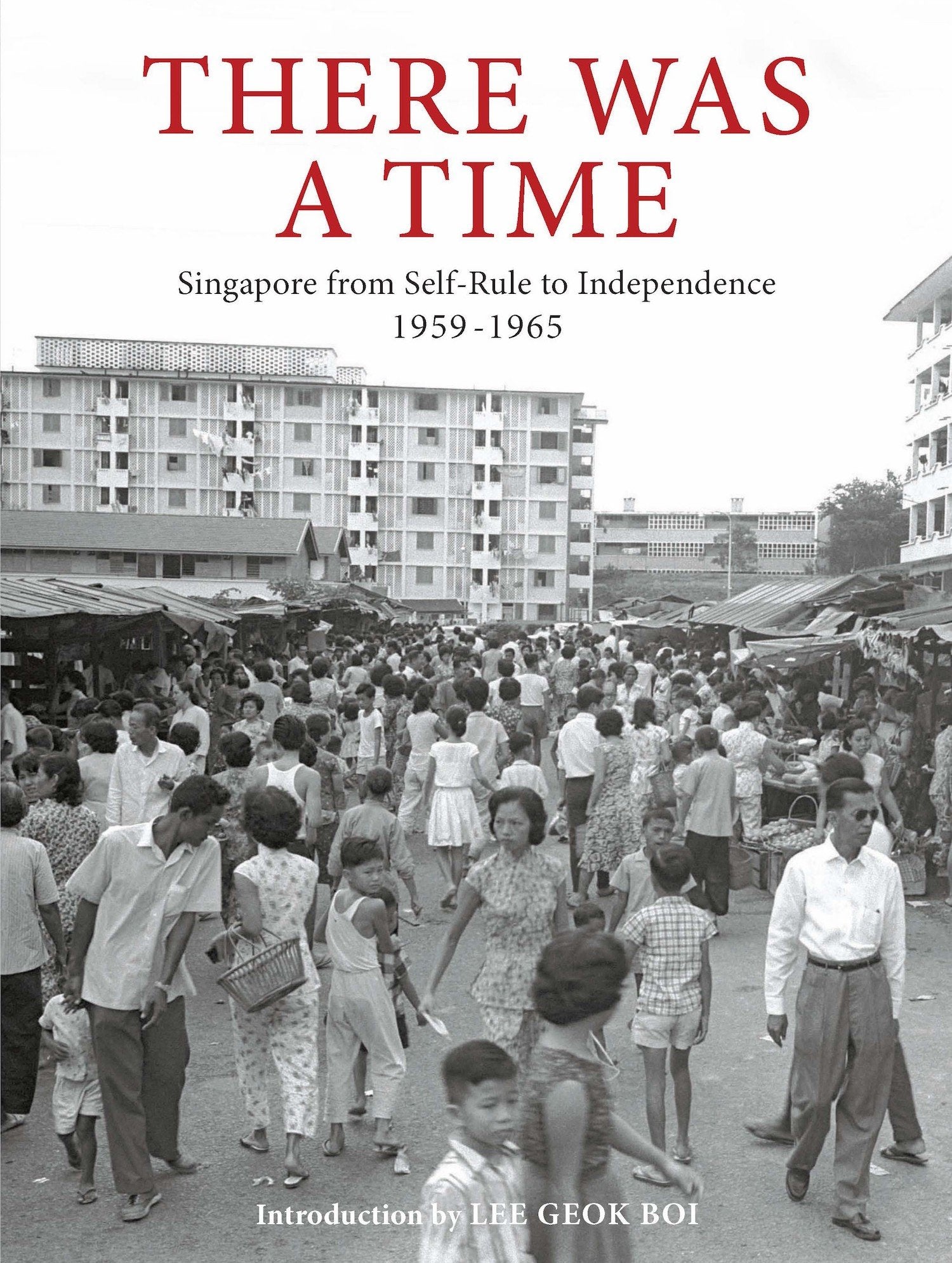 There Was A Time: Singapore from Self-Rule to Independence 1959-1965