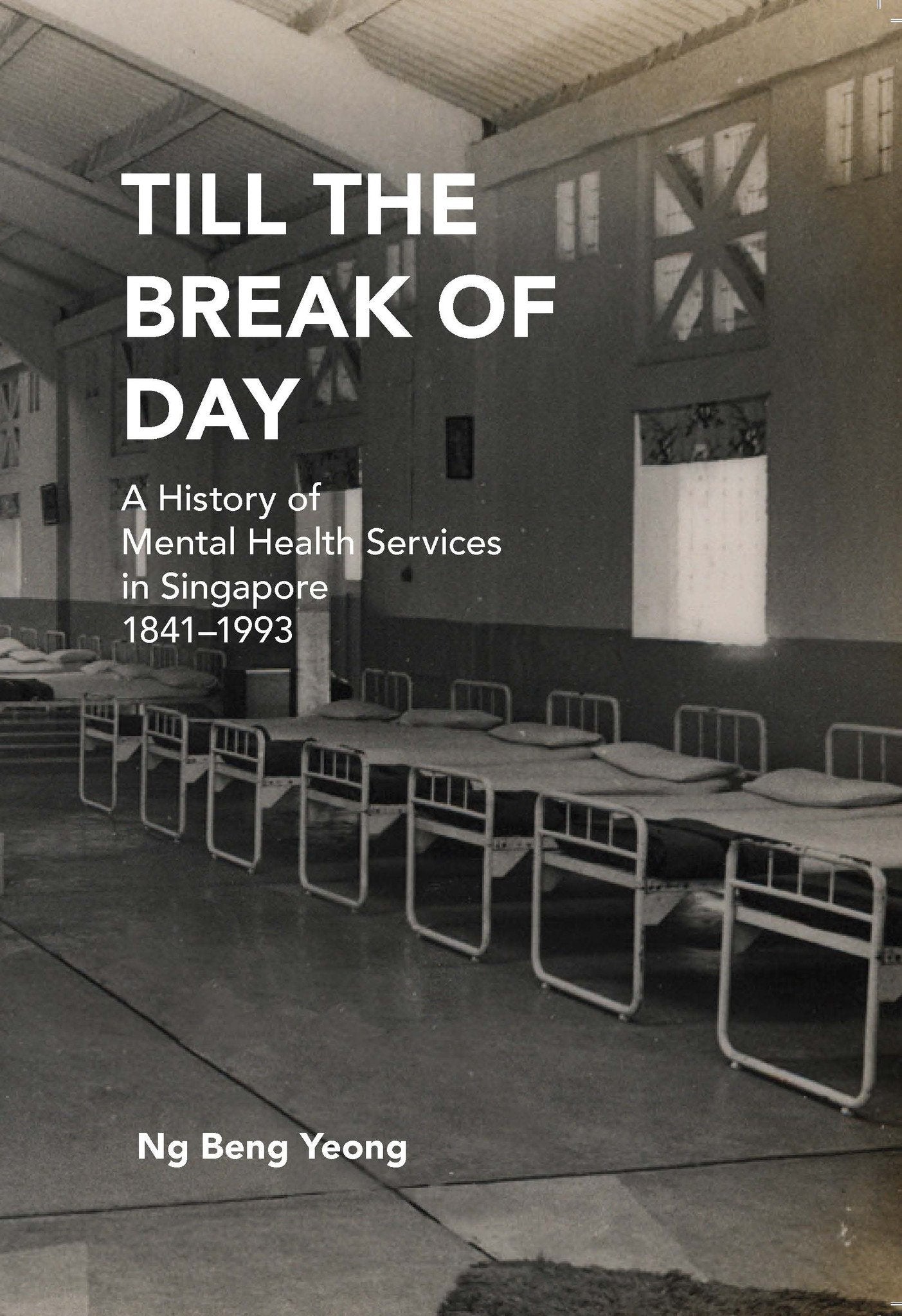 Till the Break of Day: A History of Mental Health Services in Singapore, 1841-1993