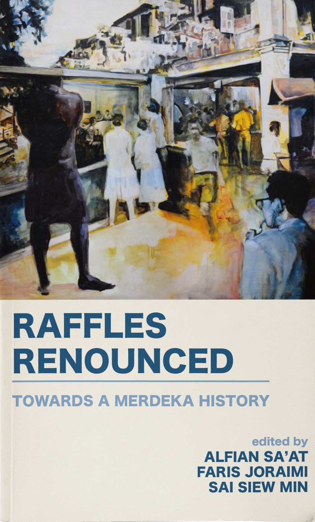 Raffles Renounced: Towards a Merdeka History