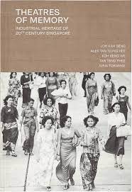 Theatres of Memory: Industrial Heritage of 20th Century Singapore