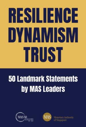 Resilience, Dynamism, Trust 50 Landmark Statements by MAS Leaders